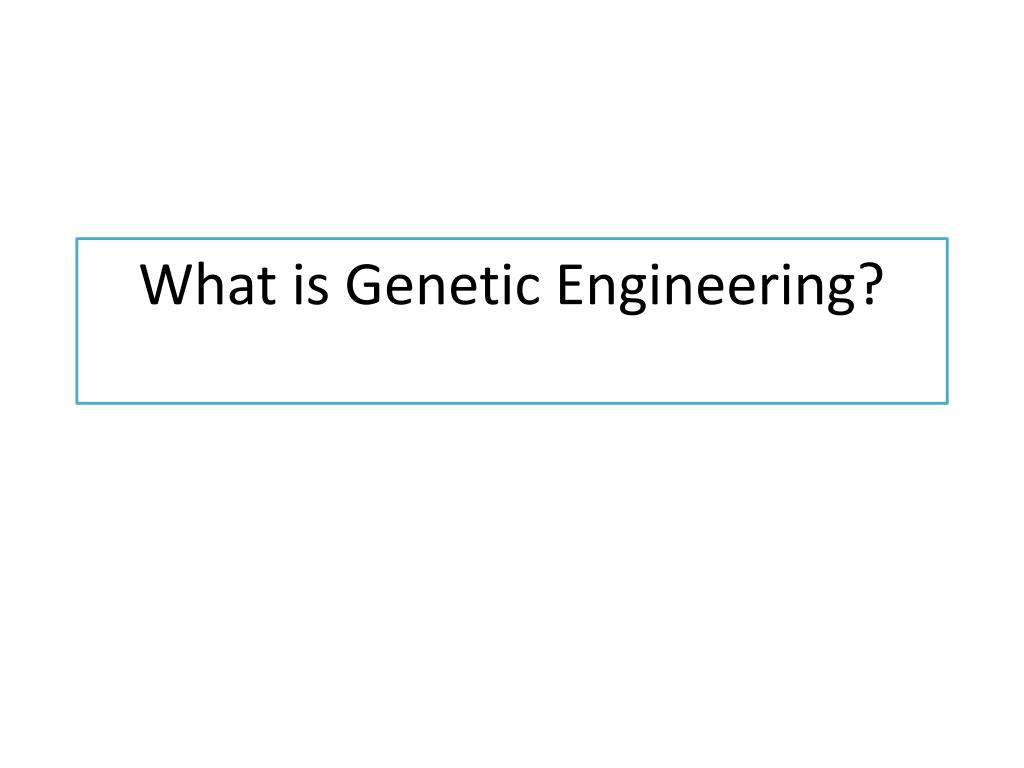PPT - What is Genetic Engineering? PowerPoint Presentation, free ...