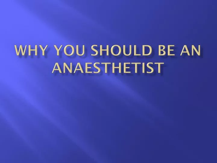 why you should be an anaesthetist