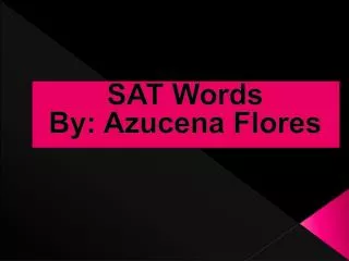 SAT Words By: Azucena Flores