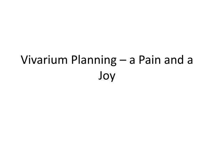 vivarium planning a pain and a joy