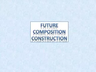 FUTURE COMPOSITION CONSTRUCTION
