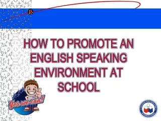 HOW TO PROMOTE AN ENGLISH SPEAKING ENVIRONMENT AT SCHOOL