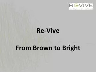 re vive from brown to bright