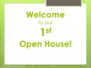 Welcome to our 1 st Open House!