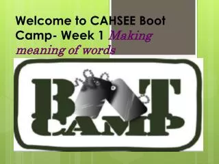 Welcome to CAHSEE Boot Camp- Week 1 Making meaning of words