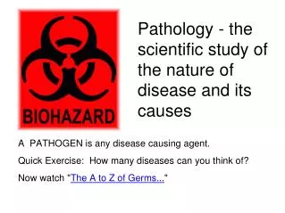 Pathology - the scientific study of the nature of disease and its causes