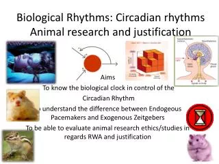 Biological Rhythms: Circadian rhythms Animal research and justification