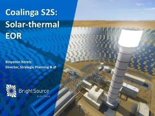 Coalinga S2S: Solar-thermal EOR Binyamin Koretz Director, Strategic Planning &amp; IP