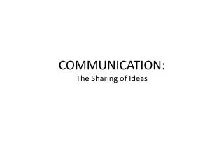 COMMUNICATION: The Sharing of Ideas