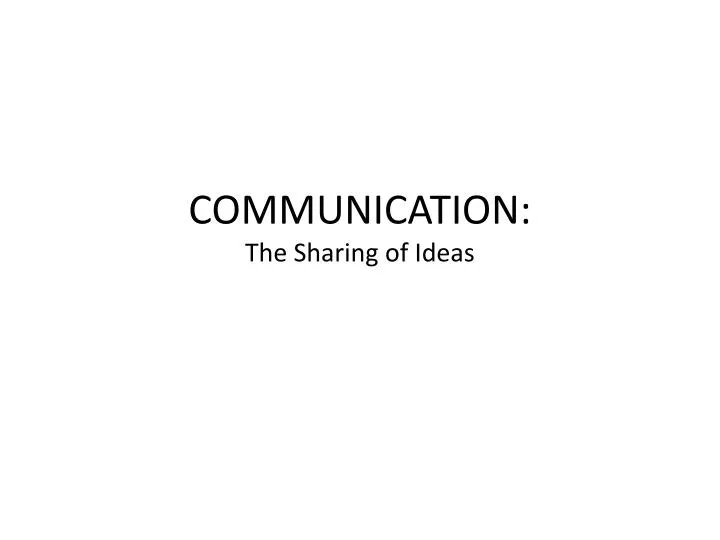 communication the sharing of ideas