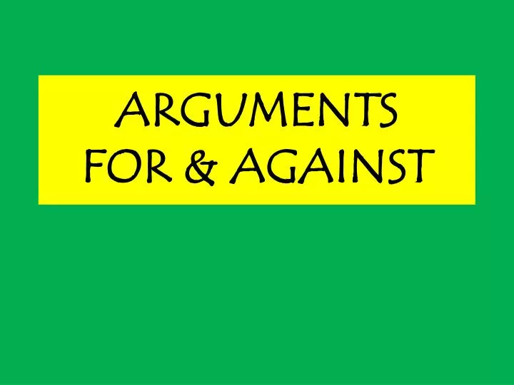 arguments for against