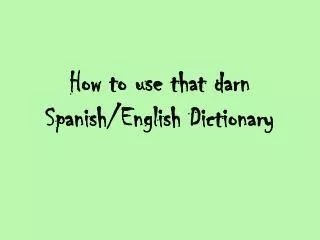 How to use that darn Spanish/English Dictionary