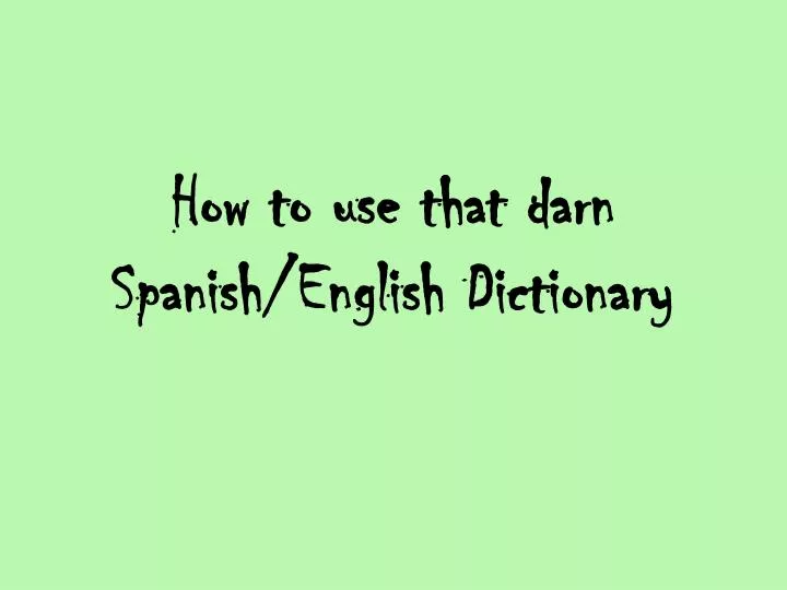 how to use that darn spanish english dictionary