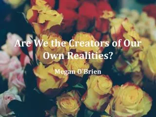 Are We the Creators of Our Own Realities?