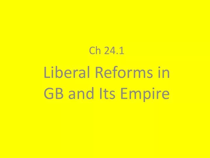 ch 24 1 liberal reforms in gb and its empire