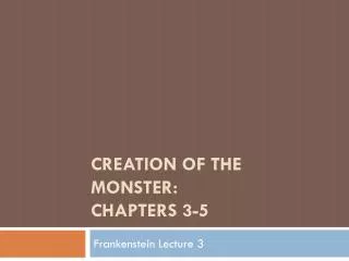 CREATION OF THE MONSTER: CHAPTERS 3-5