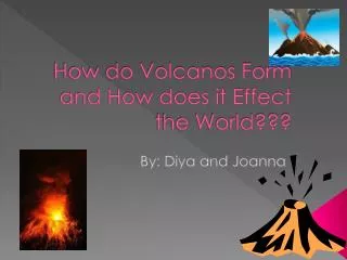 How do Volcanos Form and How does it Effect the World???