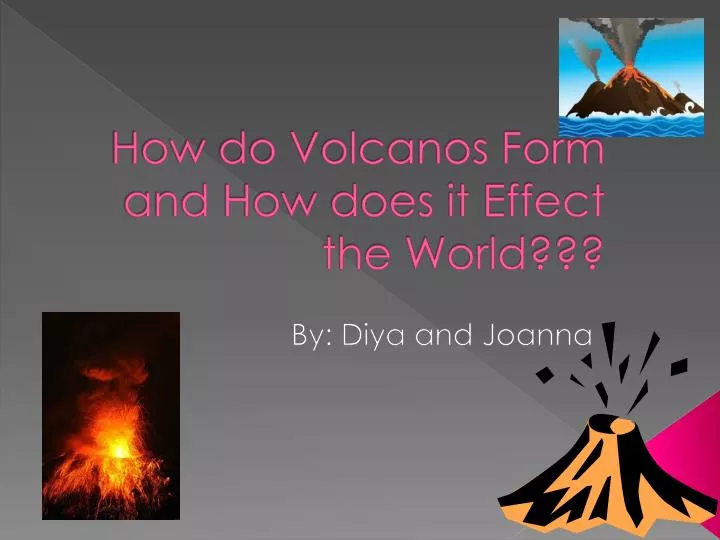 how do volcanos form and how does it effect the world