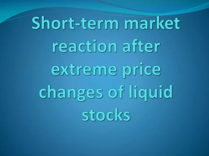 short term market reaction after extreme price changes of liquid stocks