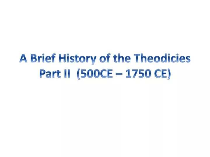a brief history of the theodicies part ii 500ce 1750 ce