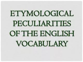 ETYMOLOGICAL PECULIARITIES OF THE ENGLISH VOCABULARY