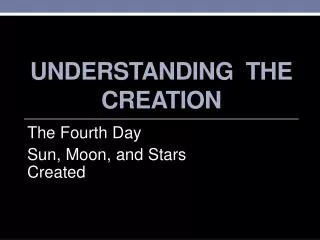 UNDERSTANDING THE CREATION