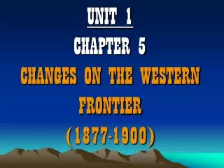 UNIT 1 CHAPTER 5 CHANGES ON THE WESTERN FRONTIER (1877-1900)