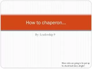 How to chaperon...