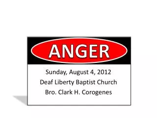Sunday, August 4, 2012 Deaf Liberty Baptist Church Bro. Clark H. Corogenes