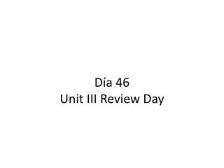 Día 46 Unit III Review Day