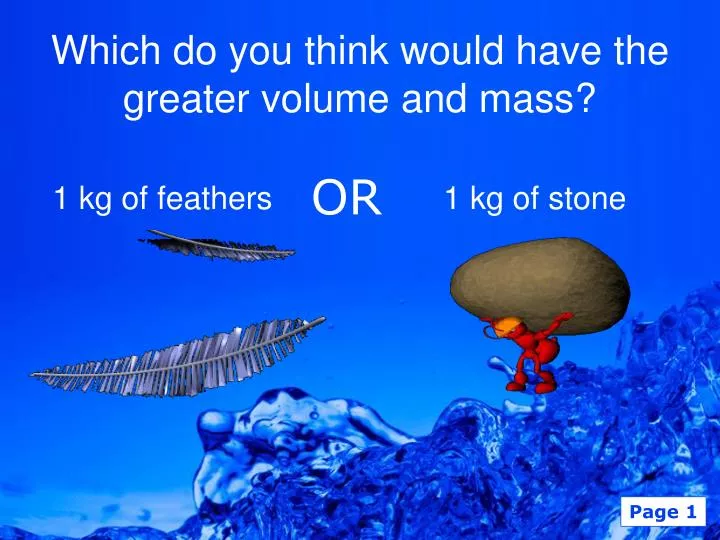 which do you think would have the greater volume and mass