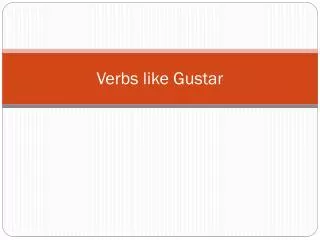 Verbs like Gustar