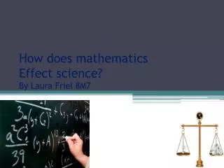 How does mathematics Effect science? By Laura Friel 8M7