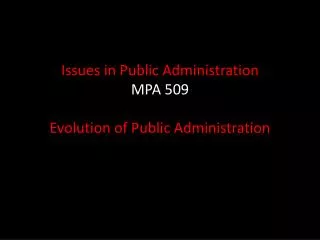 Issues in Public Administration MPA 509 Evolution of Public Administration