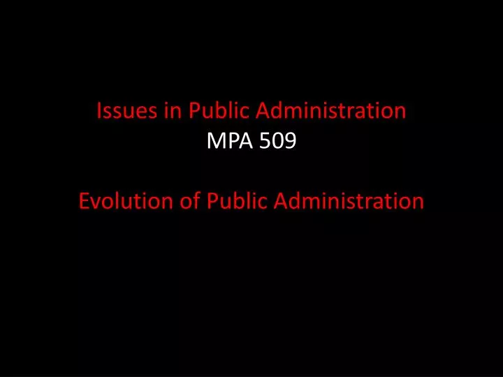 issues in public administration mpa 509 evolution of public administration