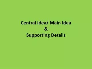 Central Idea/ Main Idea &amp; Supporting Details