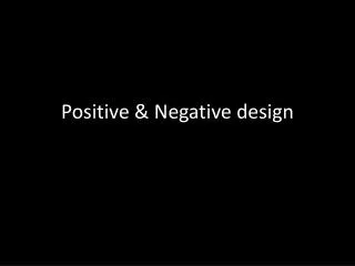 Positive &amp; Negative design