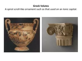 Greek Volutes A spiral scroll-like ornament such as that used on an Ionic capital.