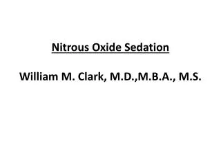 Nitrous Oxide Sedation William M. Clark, M.D.,M.B.A., M.S.