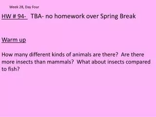 HW # 94- TBA- no homework over Spring Break Warm up
