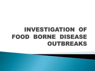 INVESTIGATION OF FOOD BORNE DISEASE OUTBREAKS