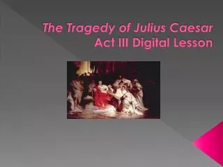 The Tragedy of Julius Caesar Act III Digital Lesson