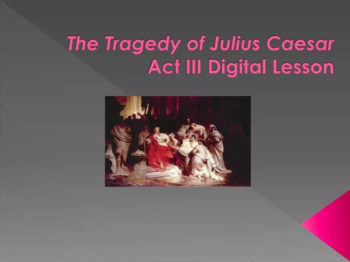 the tragedy of julius caesar act iii digital lesson