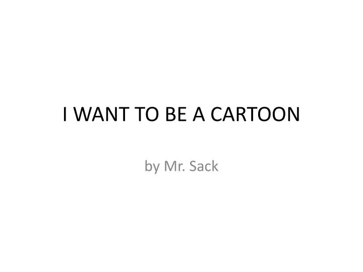 i want to be a cartoon