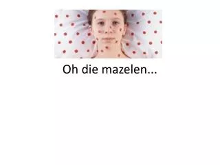 oh die mazelen
