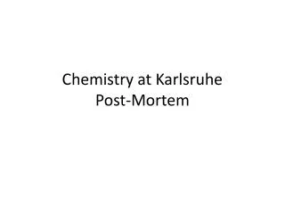 Chemistry at Karlsruhe Post-Mortem