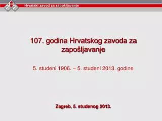 107. godina Hrvatskog zavoda za zapošljavanje 5. studeni 1906. – 5. studeni 2013. godine
