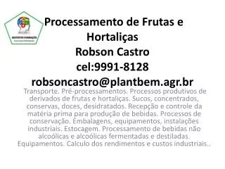 Processamento de Frutas e Hortaliças Robson Castro cel :9991-8128 robsoncastro@plantbem.agr.br