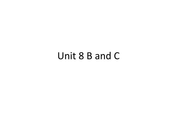unit 8 b and c