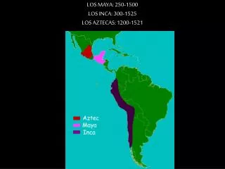 LOS MAYA: 250-1500 LOS INCA: 300-1525 LOS AZTECAS: 1200-1521